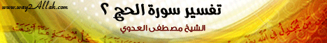تفسير سورة الحج 2 (10/10/2011) التفسير اليسير لـفضيلة الشيخ مصطفى العدوي - موقع الطريق إلى الله